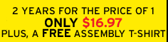 2 years for the price of 1. Only $16.97 plus, a FREE assembly t-shirt.